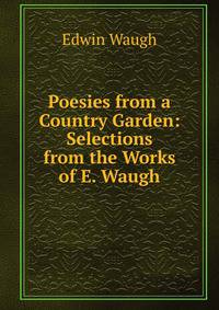 Poesies from a Country Garden: Selections from the Works of E. Waugh