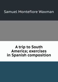 A trip to South America; exercises in Spanish composition