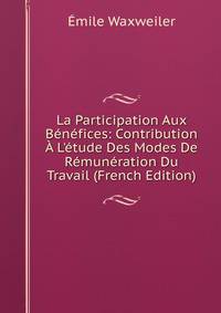 La Participation Aux B?n?fices: Contribution ? L'?tude Des Modes De R?mun?ration Du Travail (French Edition)