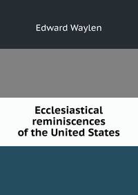 Ecclesiastical reminiscences of the United States