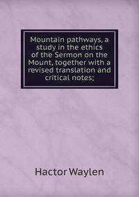 Mountain pathways, a study in the ethics of the Sermon on the Mount, together with a revised translation and critical notes;
