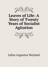 Leaves of Life: A Story of Twenty Years of Socialist Agitation