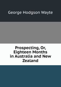 Prospecting, Or, Eighteen Months in Australia and New Zealand