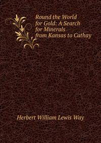 Round the World for Gold: A Search for Minerals from Kansas to Cathay