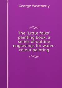 The "Little folks" painting book: a series of outline engravings for water-colour painting