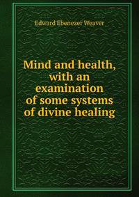 Mind and health, with an examination of some systems of divine healing