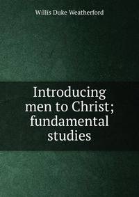 Introducing men to Christ; fundamental studies