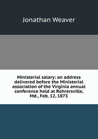 Ministerial salary: an address delivered before the Ministerial association of the Virginia annual conference held at Rohrersville, Md., Feb. 12, 1873