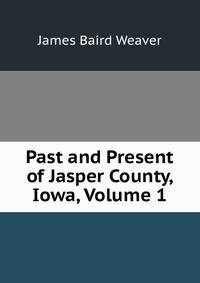 Past and Present of Jasper County, Iowa, Volume 1