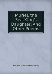 Muriel, the Sea-King's Daughter: And Other Poems
