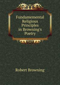 Fundamemental Religious Principles in Browning's Poetry