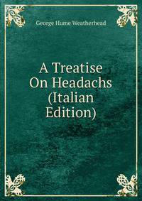 A Treatise On Headachs (Italian Edition)
