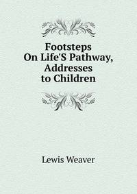 Footsteps On Life'S Pathway, Addresses to Children