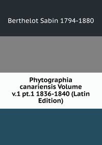 Phytographia canariensis Volume v.1 pt.1 1836-1840 (Latin Edition)