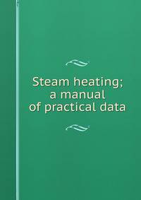Steam heating; a manual of practical data