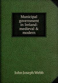 Municipal government in Ireland: medieval &amp; modern