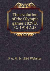The evolution of the Olympic games 1829 B.C.-1914 A.D.
