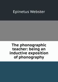 The phonographic teacher: being an inductive exposition of phonography