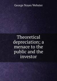 Theoretical depreciation; a menace to the public and the investor