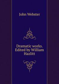 Dramatic works. Edited by William Hazlitt