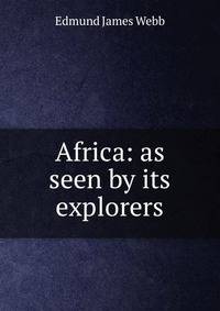 Africa: as seen by its explorers