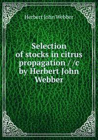 Selection of stocks in citrus propagation / /c by Herbert John Webber