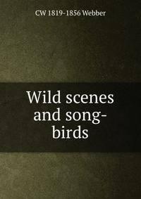 Wild scenes and song-birds