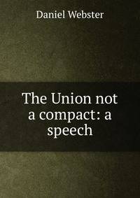 The Union not a compact: a speech