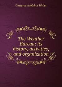 The Weather Bureau; its history, activities, and organization