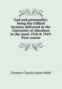 God and personality: being the Gifford lectures delivered in the University of Aberdeen in the years 1918 &amp; 1919. First course