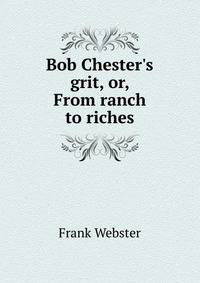 Bob Chester's grit, or, From ranch to riches