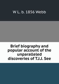 Brief biography and popular account of the unparalleled discoveries of T.J.J. See