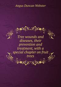 Tree wounds and diseases, their prevention and treatment, with a special chapter on fruit trees