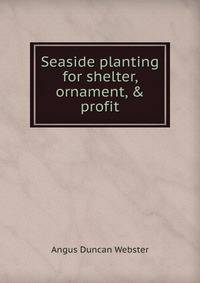 Seaside planting for shelter, ornament, &amp; profit