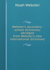 Webster's secondary-school dictionary; abridged from Webster's new international dictionary