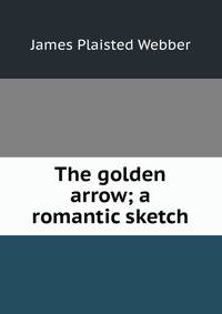 The golden arrow; a romantic sketch