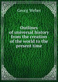 Outlines of universal history from the creation of the world to the present time