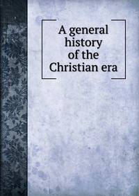 A general history of the Christian era