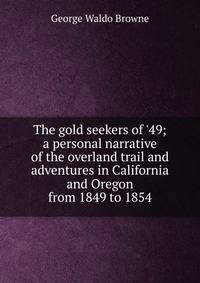 The gold seekers of '49; a personal narrative of the overland trail and adventures in California and Oregon from 1849 to 1854