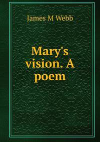 Mary's vision. A poem