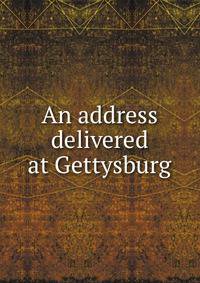 An address delivered at Gettysburg