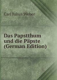 Das Papstthum und die P?pste (German Edition)