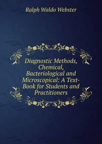Diagnostic Methods, Chemical, Bacteriological and Microscopical: A Text-Book for Students and Practitioners