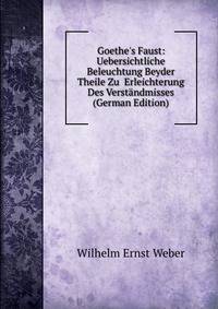 Goethe's Faust: Uebersichtliche Beleuchtung Beyder Theile Zu Erleichterung Des Verst?ndmisses (German Edition)