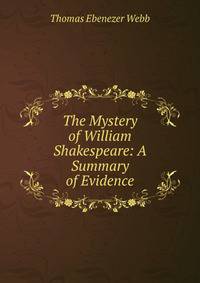 The Mystery of William Shakespeare: A Summary of Evidence