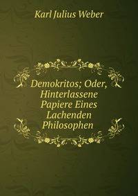 Demokritos; Oder, Hinterlassene Papiere Eines Lachenden Philosophen .