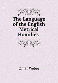 The Language of the English Metrical Homilies .