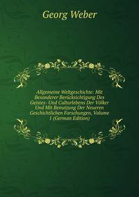 Allgemeine Weltgeschichte: Mit Besonderer Ber?cksichtigung Des Geistes- Und Culturlebens Der V?lker Und Mit Benutzung Der Neueren Geschichtlichen Forschungen, Volume 1 (German Edition)