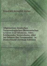 Allgemeines Deutsches Terminologisches ?konomisches Lexicon Und Idioticon; Oder, Erkl?rendes Verzeichniss Aller Im Gebiete Der Gesammten . in Deutschland (German Edition)