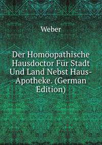 Der Hom?opathische Hausdoctor F?r Stadt Und Land Nebst Haus-Apotheke. (German Edition)